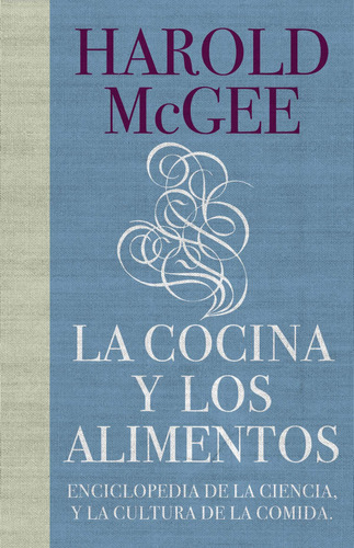 La cocina y los alimentos: Enciclopedia de la ciencia y la cultura de la comida, de Harold McGee. Editorial Debate, tapa dura, edición 0 en español, 2007