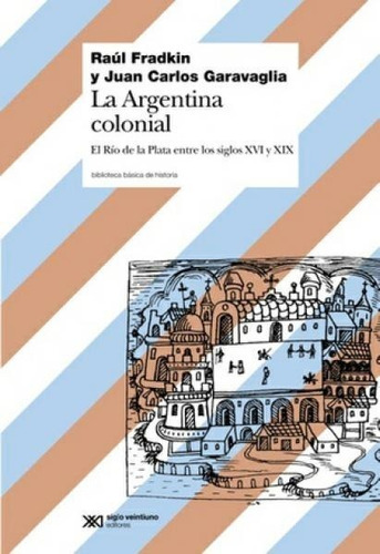 Argentina Colonial:el Rio De La Plata Entre Los Siglos Xvi Y