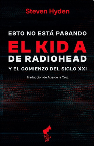 Esto No Esta Pasando - El Kid A De Radiohead - Steven Hyden, De Hyden, Steven. Editorial Liburuak, Tapa Dura En Español, 2023