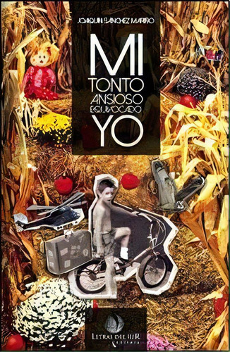 Mi Tonto Ansioso Equivocado Yo, De Mariño, Joaquín Sánchez. Serie N/a, Vol. Volumen Unico. Editorial Letras Del Sur Editora, Tapa Blanda, Edición 1 En Español, 2014