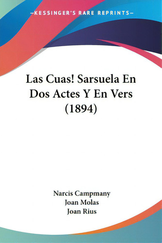 Las Cuas! Sarsuela En Dos Actes Y En Vers (1894), De Campmany, Narcis., Vol. 1. Editorial Kessinger Pub Llc, Tapa Blanda En Español, 1894