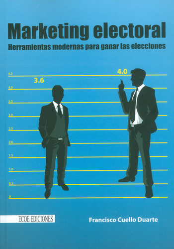 Marketing Electoral. Herramientas Modernas Para Ganar Las E, De Francisco Cuello Duarte. 9587710441, Vol. 1. Editorial Editorial Ecoe Edicciones Ltda, Tapa Blanda, Edición 2013 En Español, 2013