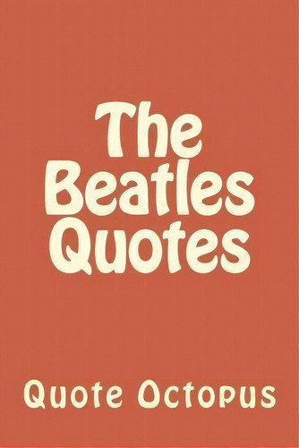 The Beatles Quotes, De Quote Octopus., Vol. 1. Editorial Createspace Independent Publishing Platform, Tapa Blanda En Inglés
