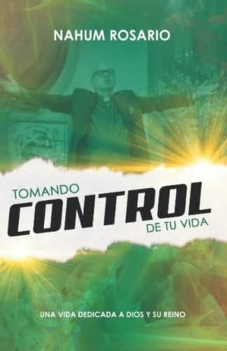 Tomando Control De Tu Vida: Una Vida Dedicada A Dios Y A Su Reino (spanish Edition), De Rosario, Nahum. Editorial Oem, Tapa Blanda En Español