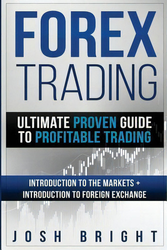 Forex Trading : Ultimate Proven Guide To Profitable Trading: Introduction To The Markets + Introd..., De Josh Bright. Editorial Createspace Independent Publishing Platform, Tapa Blanda En Inglés