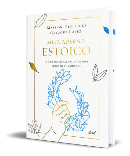 Mi Cuaderno Estoico [ Como Prosperar Mundo Fuera Tu Control]