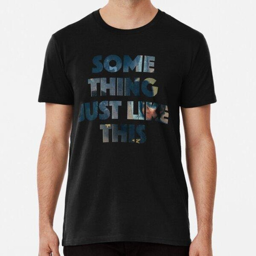 Remera Letra De Something Just Like This Premium Algodon