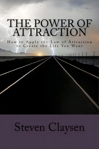The Power Of Attraction: How To Apply The Law Of Attraction To Create The Life You Want, De Claysen, Steven. Editorial Lightning Source Inc, Tapa Blanda En Inglés