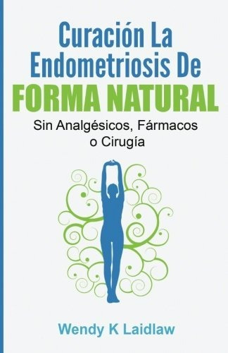 Libro : Curacion La Endometriosis De Forma Natural Sin...