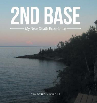 Libro 2nd Base : My Near Death Experience - Timothy Nichols