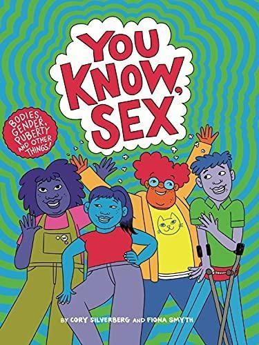 You Know, Sex: Bodies, Gender, Puberty, And Other Things (li