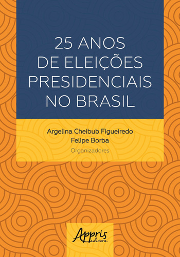 25 anos de eleições presidenciais no Brasil, de Figueiredo, Argelina Cheibub. Appris Editora e Livraria Eireli - ME, capa mole em português, 2018