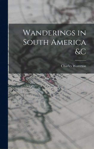 Wanderings In South America &c [microform], De Waterton, Charles 1782-1865. Editorial Legare Street Pr, Tapa Dura En Inglés