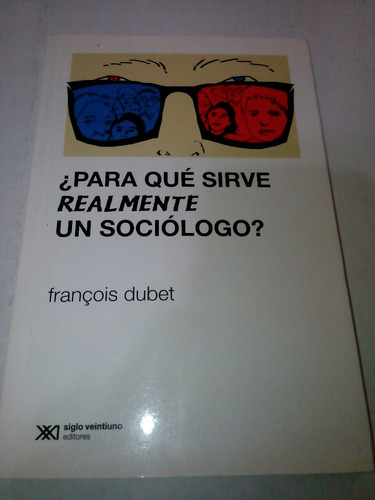 ¿para Qué Sirve Realmente Un Sociólogo? De François Dubet A1