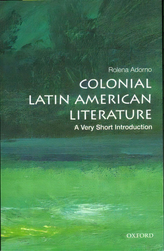 Colonial Latin American Literature: A Very Short Introduction, De Rolena Adorno. Editorial Oxford University Press Inc, Tapa Blanda En Inglés