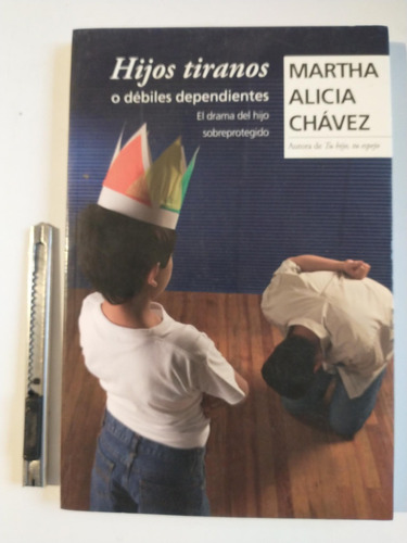 Hijos Tiranos O Débiles Dependientes - Martha Alicia Chávez