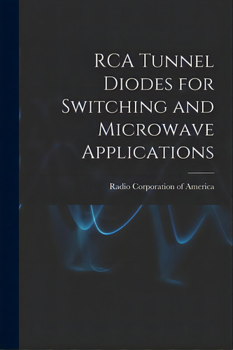 Rca Tunnel Diodes For Switching And Microwave Applications, De Radio Corporation Of America. Editorial Hassell Street Pr, Tapa Blanda En Inglés