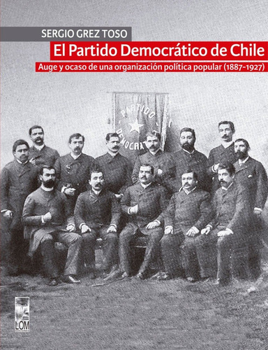 El Partido Democrático De Chile De Sergio Grez Toso