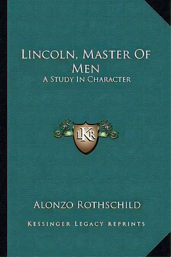 Lincoln, Master Of Men, De Alonzo Rothschild. Editorial Kessinger Publishing, Tapa Blanda En Inglés