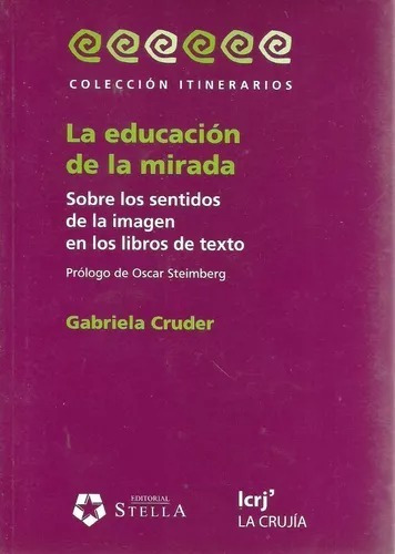 La Educacion De La Mirada: Sobre Los Sentidos De La Imagen En Los Libros De Texto, De Gabriela Cruder. Editorial La Crujia, Tapa Blanda, Edición 1 En Español, 2008