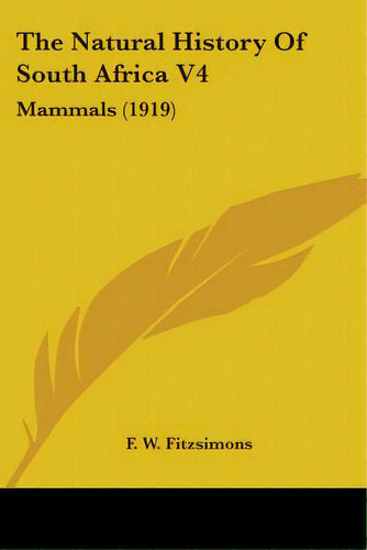 The Natural History Of South Africa V4: Mammals (1919), De Fitzsimons, F. W.. Editorial Kessinger Pub Llc, Tapa Blanda En Inglés