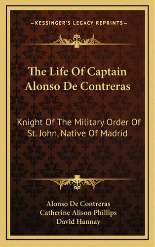 The Life Of Captain Alonso De Contreras: Knight Of The Military Order Of St. John, Native Of Madrid, De De Treras, Alonso. Editorial Kessinger Pub Llc, Tapa Dura En Inglés
