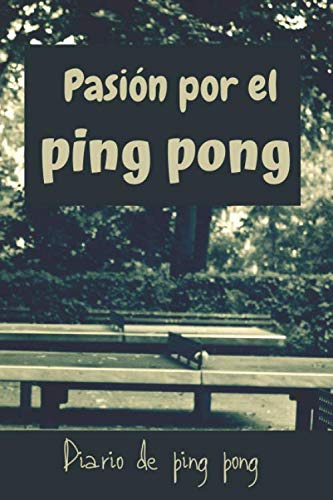 Pasion Por El Ping Pong: Diario De Jugadores De Ping Pong| C