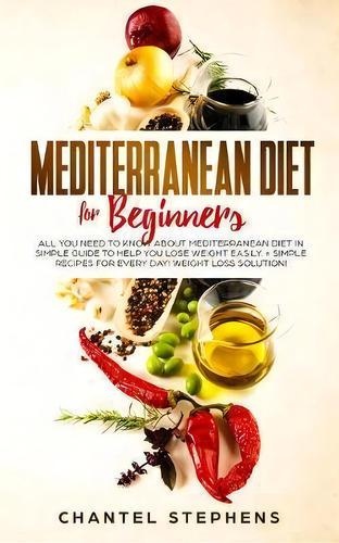 Mediterranean Diet For Beginners : All You Need To Know About Mediterranean Diet In Simple Guide ..., De Chantel Stephens. Editorial Vaclav Vrbensky, Tapa Blanda En Inglés