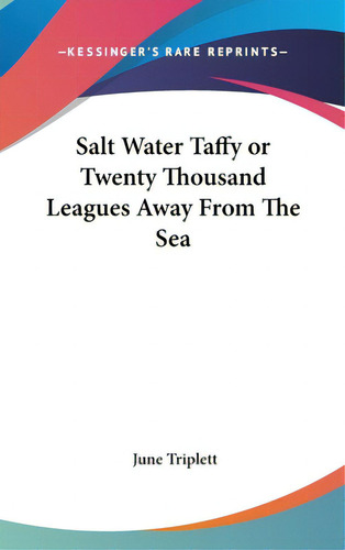 Salt Water Taffy Or Twenty Thousand Leagues Away From The Sea, De Triplett, June. Editorial Kessinger Pub Llc, Tapa Dura En Inglés