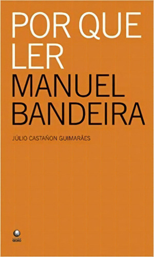 Por Que Ler Manuel Bandeira, De Julio Castanon Guimaraes. Editora Globo Em Português