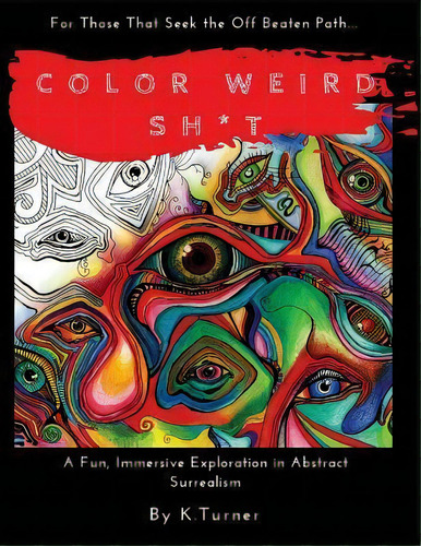 Color Weird Sh*t : For Those That Seek The Off Beaten Path.. A Fun, Immersive Exploration In Abst..., De K Turner. Editorial Createspace Independent Publishing Platform, Tapa Blanda En Inglés