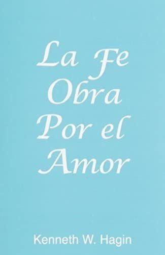 Libro: La Fe Obra Por Amor / Faith Worketh By Love (spani&..