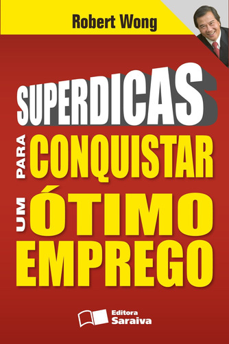 Superdicas para conquistar um ótimo emprego, de Wong, Robert. Editora Saraiva Educação S. A., capa mole em português, 2008
