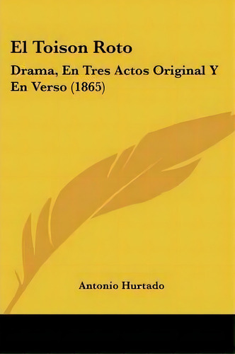 El Toison Roto, De Antonio Hurtado. Editorial Kessinger Publishing Co, Tapa Blanda En Español