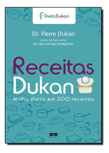 Receitas Dukan: Minha Dieta Em 300 Receitas