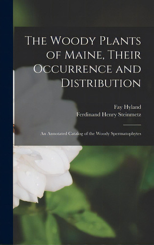 The Woody Plants Of Maine, Their Occurrence And Distribution: An Annotated Catalog Of The Woody S..., De Hyland, Fay 1900-. Editorial Hassell Street Pr, Tapa Dura En Inglés