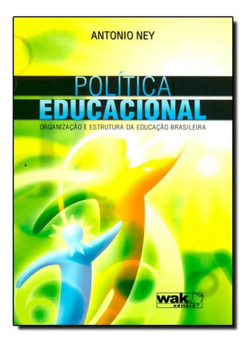 Politica Educacional: Organização e Estrutura da Educaçã, de Antonio Ney. Editora WAK, capa mole em português