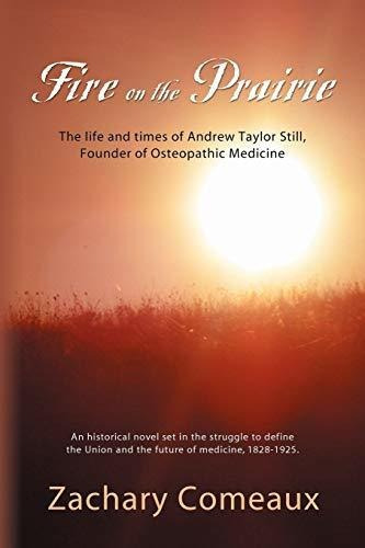 Fire On The Prairie : The Life And Times Of Andrew Taylor Still, Founder Of Osteopathic Medicine, De Zachary J. Comeaux. Editorial Booklocker Inc.,us, Tapa Blanda En Inglés