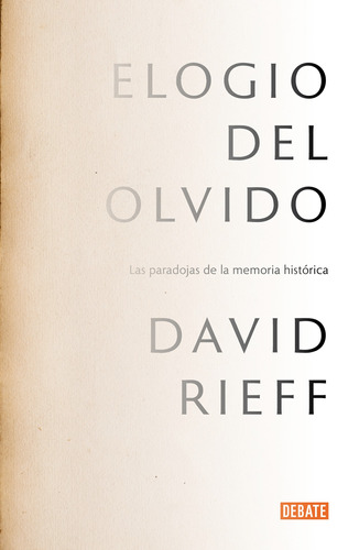 Elogio del olvido: Las paradojas de la memoria histórica, de Rieff, David. Serie Ah imp Editorial Debate, tapa blanda en español, 2010