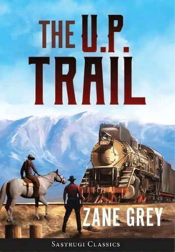 The U.p. Trail (annotated), De Zane Grey. Editorial Sastrugi Press Classics, Tapa Dura En Inglés