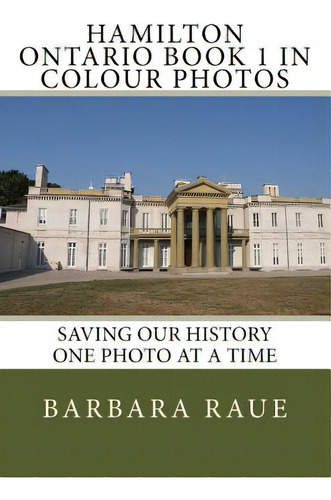 Hamilton Ontario Book 1 In Colour Photos: Saving Our History One Photo At A Time, De Raue, Barbara. Editorial Createspace, Tapa Blanda En Inglés