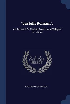 Libro Castelli Romani.: An Account Of Certain Towns And V...