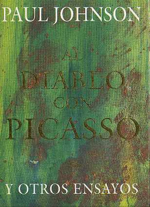 ** Paul Johnson ** Al Diablo Con Picasso Y Otros Ensayos 