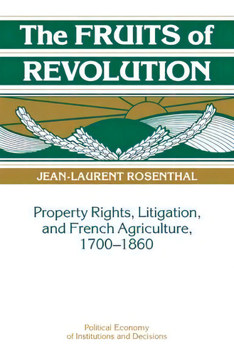 Political Economy Of Institutions And Decisions: The Fruits Of Revolution: Property Rights, Litig..., De Jean-laurent Rosenthal. Editorial Cambridge University Press, Tapa Dura En Inglés