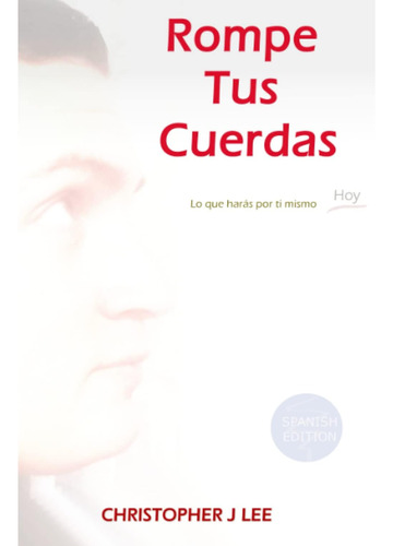 Libro: Rompe Tus Cuerdas: Lo Que Harás Por Ti Mismo Hoy (spa