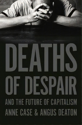 Deaths Of Despair And The Future Of Capitalism, De Anne Case. Editorial Princeton University Press, Tapa Dura En Inglés