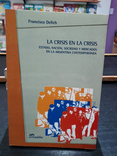 La Crisis En La Crisis. Estado, Nac.. -delich- 1a Ed. Eudeba