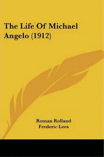 The Life Of Michael Angelo (1912), De Romain Rolland. Editorial Kessinger Publishing, Tapa Blanda En Inglés