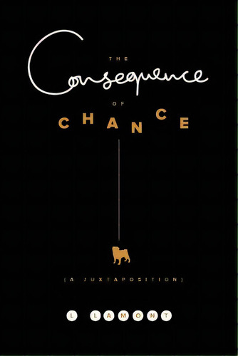 The Consequence Of Chance: A Juxtaposition, De Lamont, L.. Editorial Lightning Source Inc, Tapa Blanda En Inglés