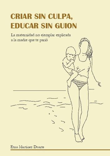 Criar Sin Culpa. Educar Sin Guión - Edna Martinez Duarte